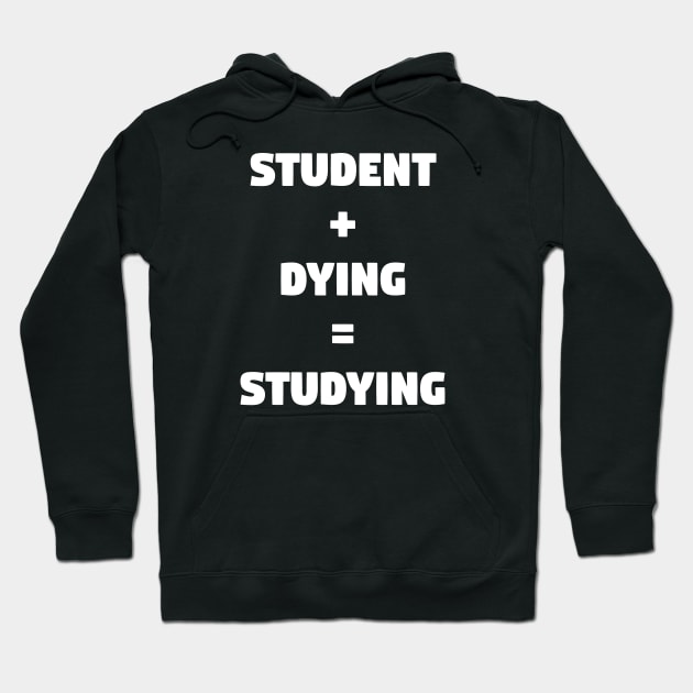 Student + Dying = Studying Hoodie by TeeeeeeTime